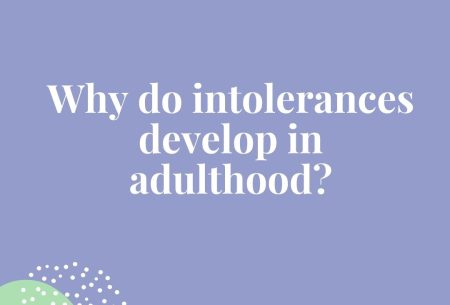 View Why do intolerances develop in adulthood? Why do intolerances develop in adulthood