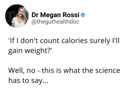 View Why calorie counting is flawed, scientifically Screenshot of tweet from Dr Megan Rossi reading 'If I don't count calories surely I'll gain weight? Well no.. this is what the science has to say..'